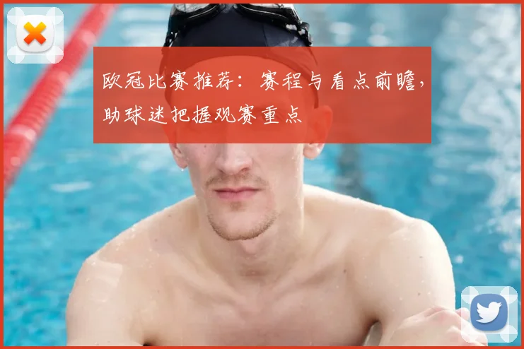 欧冠比赛推荐:赛程与看点前瞻,助球迷把握观赛重点