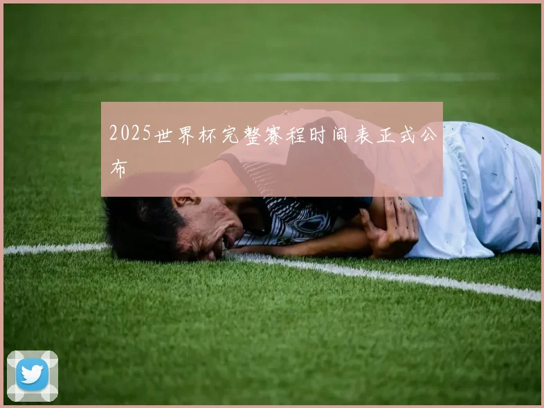 2025世界杯完整赛程时间表正式公布