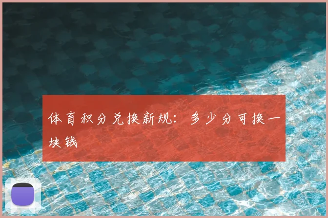 体育积分兑换新规：多少分可换一块钱