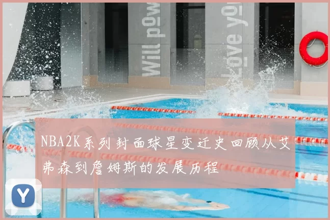 NBA2K系列封面球星变迁史回顾从艾弗森到詹姆斯的发展历程