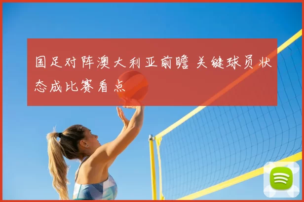 国足对阵澳大利亚前瞻 关键球员状态成比赛看点