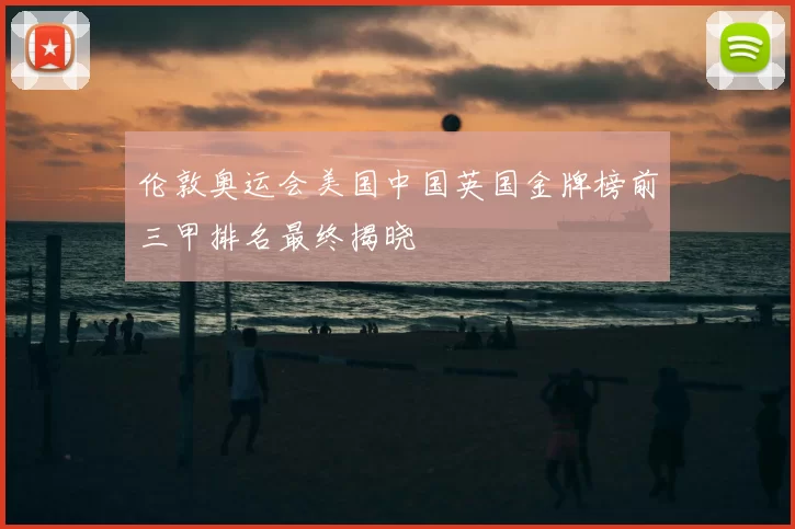 伦敦奥运会美国中国英国金牌榜前三甲排名最终揭晓