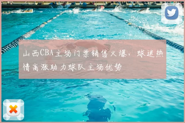 山西CBA主场门票销售火爆，球迷热情高涨助力球队主场优势