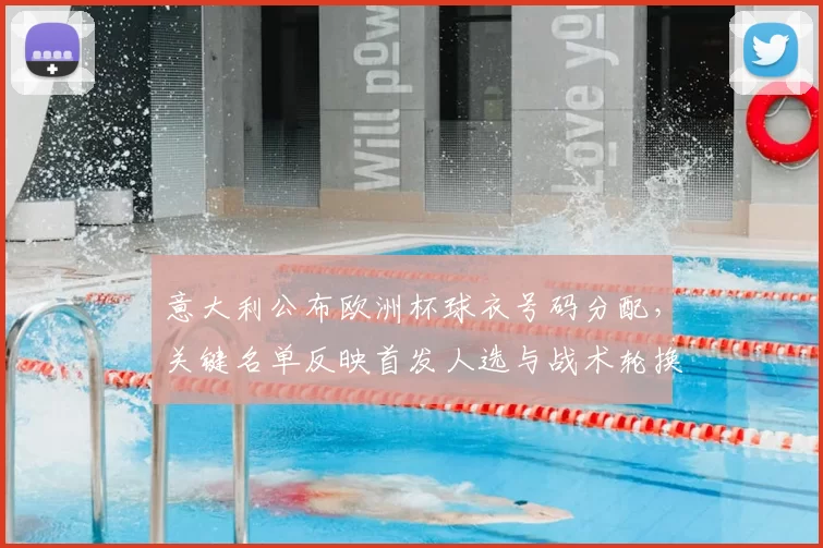 意大利公布欧洲杯球衣号码分配，关键名单反映首发人选与战术轮换