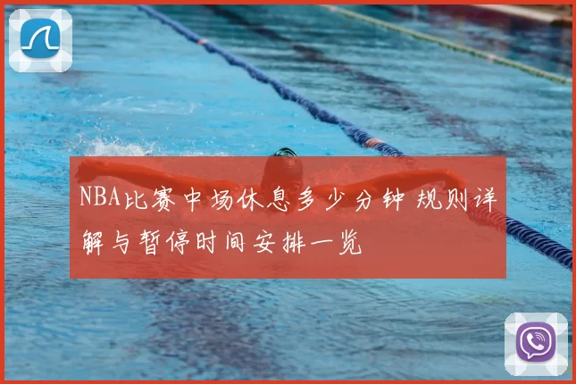 NBA比赛中场休息多少分钟 规则详解与暂停时间安排一览