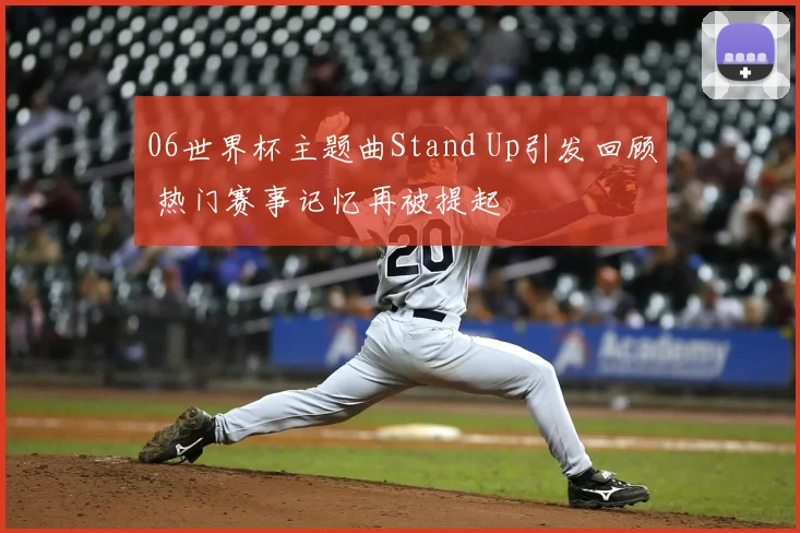06世界杯主题曲Stand Up引发回顾 热门赛事记忆再被提起